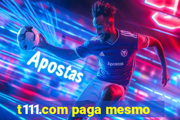 t111.com paga mesmo